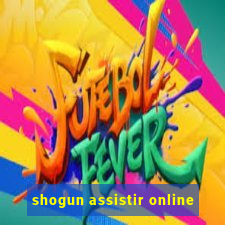 shogun assistir online